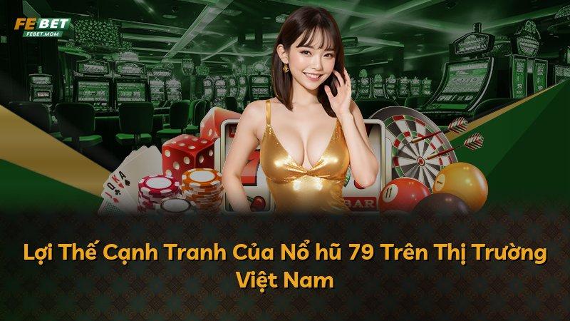 Lợi Thế Cạnh Tranh Của Nổ hũ 79 Trên Thị Trường Việt Nam