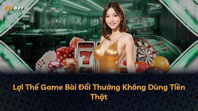 Lợi Thế Game Bài Đổi Thưởng Không Dùng Tiền Thật