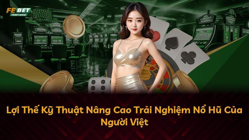 Lợi Thế Kỹ Thuật Nâng Cao Trải Nghiệm Nổ Hũ Của Người Việt