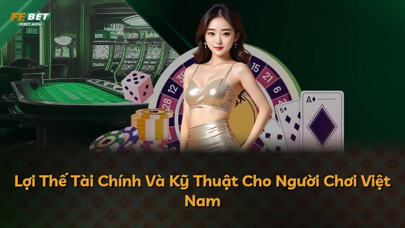 Lợi Thế Tài Chính Và Kỹ Thuật Cho Người Chơi Việt Nam