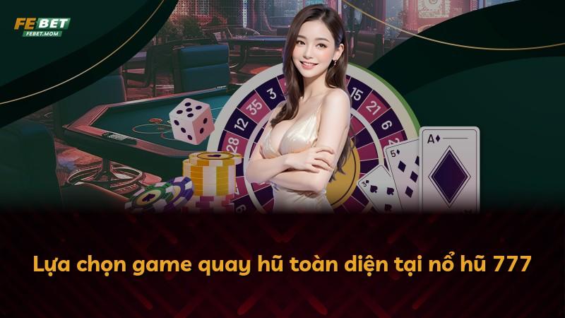 Lựa chọn game quay hũ toàn diện tại nổ hũ 777