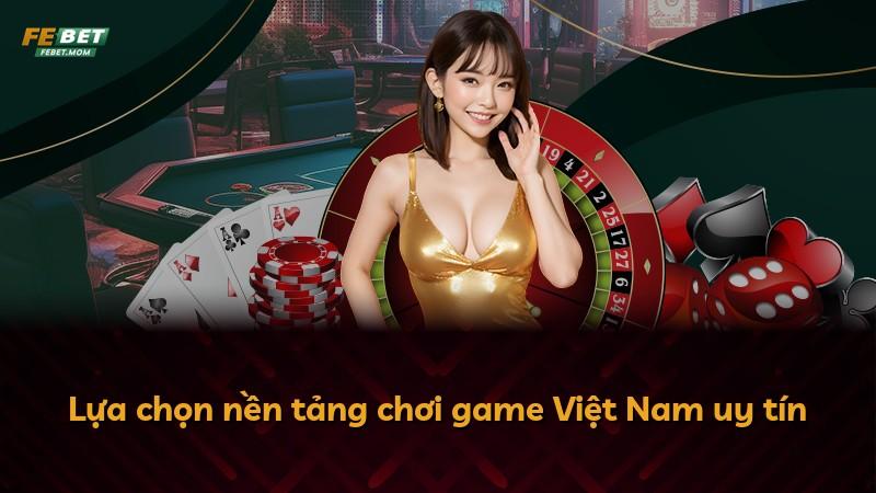 Lựa chọn nền tảng chơi game Việt Nam uy tín