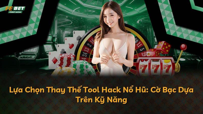 Lựa Chọn Thay Thế Tool Hack Nổ Hũ: Cờ Bạc Dựa Trên Kỹ Năng