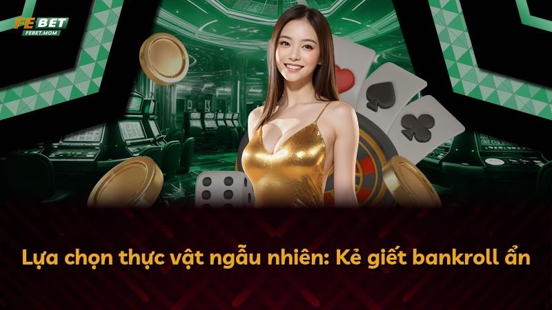 Lựa chọn thực vật ngẫu nhiên: Kẻ giết bankroll ẩn