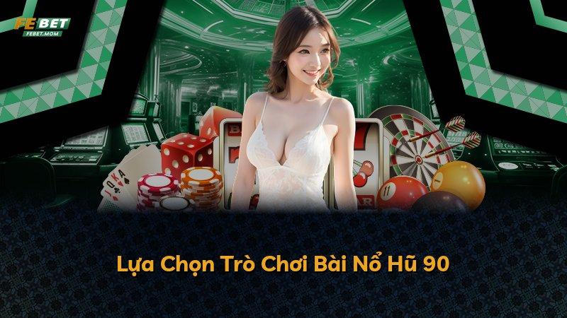 Lựa Chọn Trò Chơi Bài Nổ Hũ 90