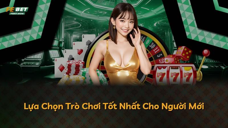 Lựa Chọn Trò Chơi Tốt Nhất Cho Người Mới