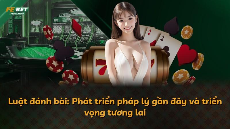 Luật đánh bài: Phát triển pháp lý gần đây và triển vọng tương lai