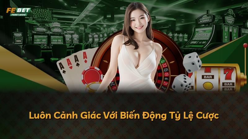 Luôn Cảnh Giác Với Biến Động Tỷ Lệ Cược