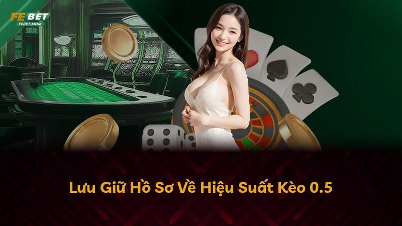 Lưu Giữ Hồ Sơ Về Hiệu Suất Kèo 0.5