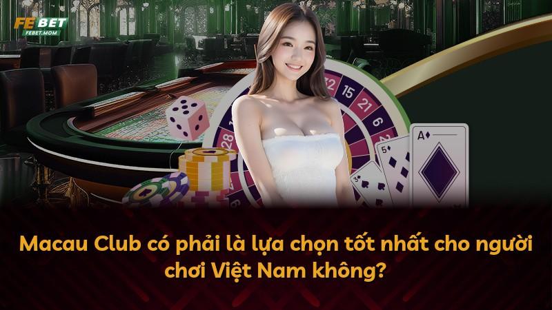 Macau Club có phải là lựa chọn tốt nhất cho người chơi Việt Nam không?