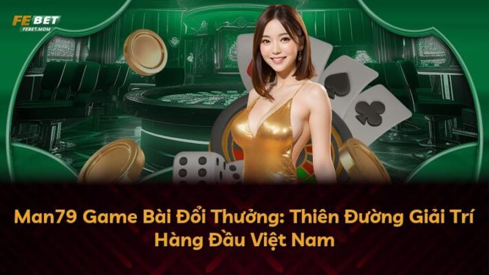Man79 Game Bài Đổi Thưởng: Thiên Đường Giải Trí Hàng Đầu Việt Nam