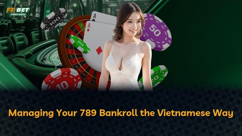 Managing Your 789 Bankroll the Vietnamese Way