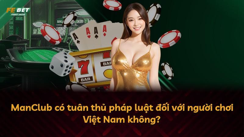 ManClub có tuân thủ pháp luật đối với người chơi Việt Nam không?