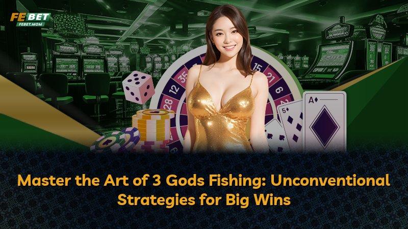 Master the Art of 3 Gods Fishing: Unconventional Strategies for Big Wins