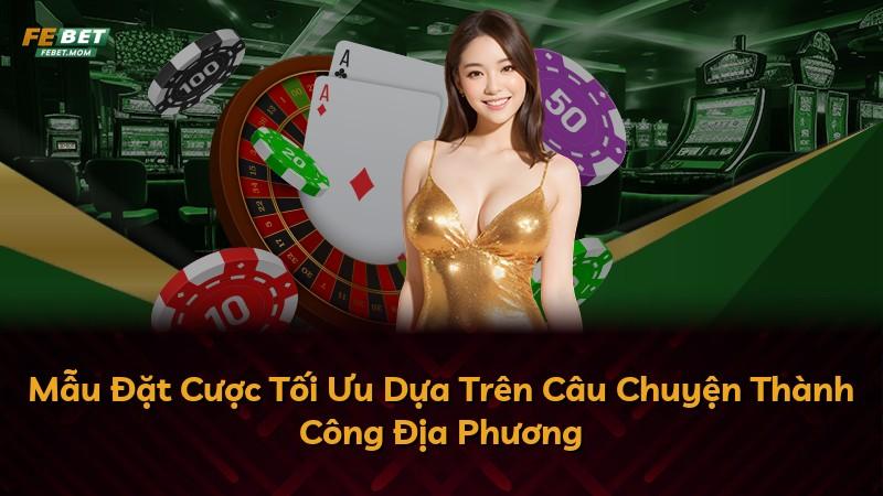 Mẫu Đặt Cược Tối Ưu Dựa Trên Câu Chuyện Thành Công Địa Phương