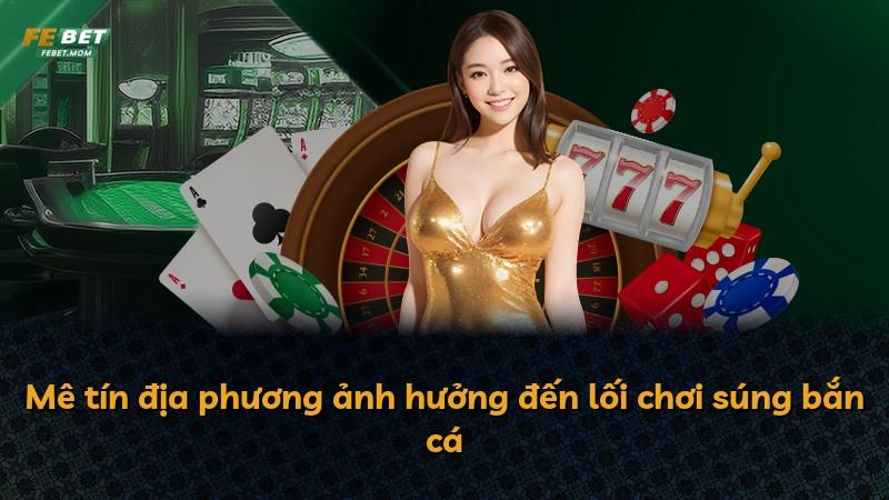 Mê tín địa phương ảnh hưởng đến lối chơi súng bắn cá