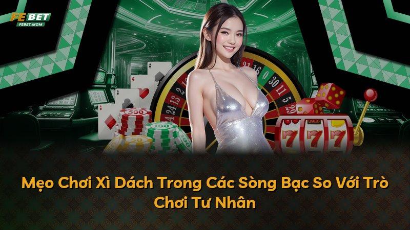 Mẹo Chơi Xì Dách Trong Các Sòng Bạc So Với Trò Chơi Tư Nhân