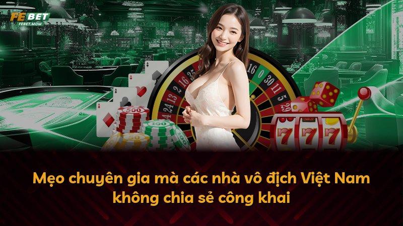 Mẹo chuyên gia mà các nhà vô địch Việt Nam không chia sẻ công khai