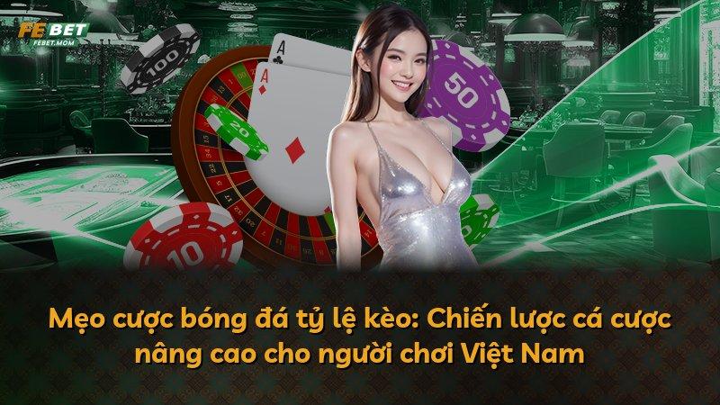 Mẹo cược bóng đá tỷ lệ kèo: Chiến lược cá cược nâng cao cho người chơi Việt Nam