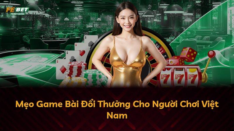 Mẹo Game Bài Đổi Thưởng Cho Người Chơi Việt Nam