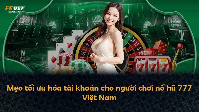 Mẹo tối ưu hóa tài khoản cho người chơi nổ hũ 777 Việt Nam