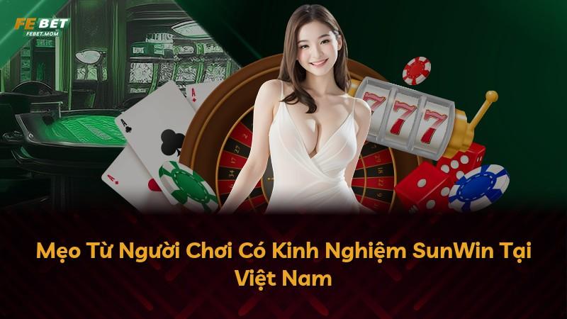Mẹo Từ Người Chơi Có Kinh Nghiệm SunWin Tại Việt Nam