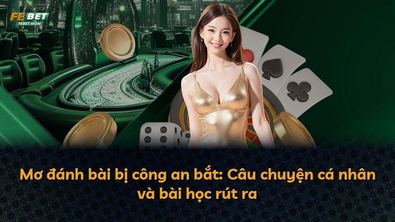 Mơ đánh bài bị công an bắt: Câu chuyện cá nhân và bài học rút ra