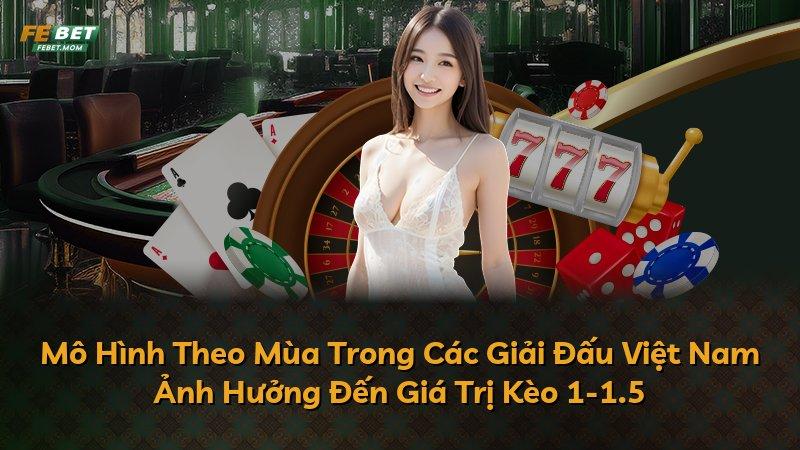 Mô Hình Theo Mùa Trong Các Giải Đấu Việt Nam Ảnh Hưởng Đến Giá Trị Kèo 1-1.5