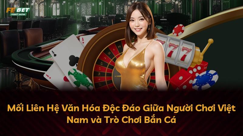 Mối Liên Hệ Văn Hóa Độc Đáo Giữa Người Chơi Việt Nam và Trò Chơi Bắn Cá