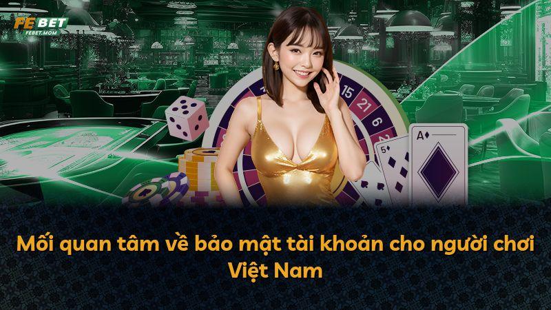 Mối quan tâm về bảo mật tài khoản cho người chơi Việt Nam