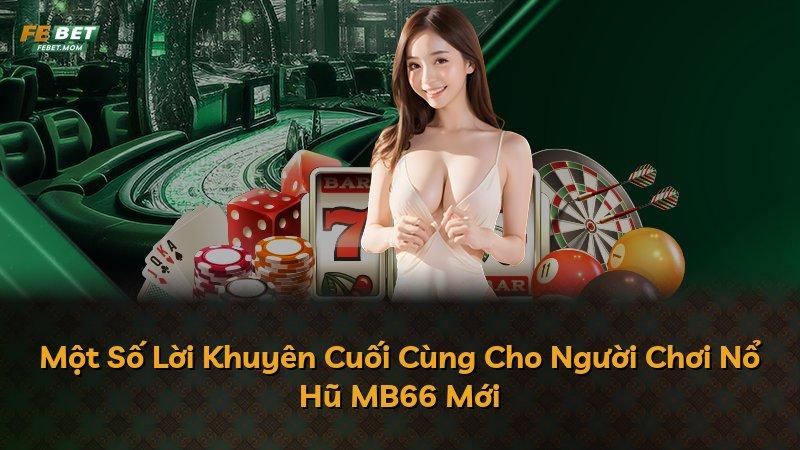 Một Số Lời Khuyên Cuối Cùng Cho Người Chơi Nổ Hũ MB66 Mới