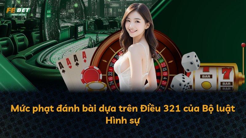 Mức phạt đánh bài dựa trên Điều 321 của Bộ luật Hình sự