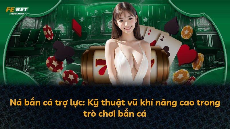 Ná bắn cá trợ lực: Kỹ thuật vũ khí nâng cao trong trò chơi bắn cá