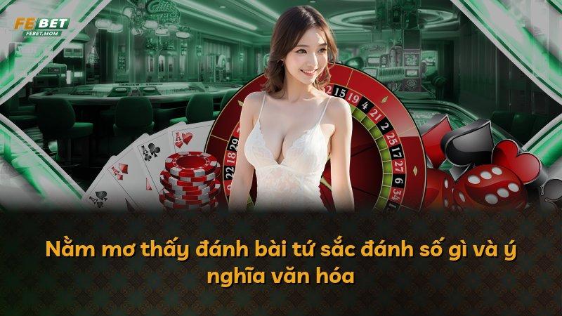 Nằm mơ thấy đánh bài tứ sắc đánh số gì và ý nghĩa văn hóa