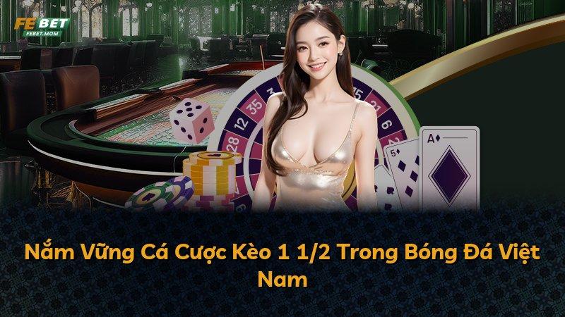 Nắm Vững Cá Cược Kèo 1 1/2 Trong Bóng Đá Việt Nam