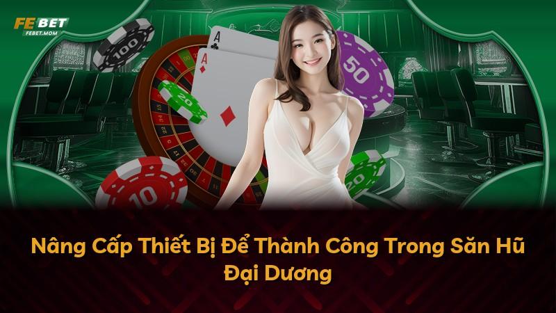 Nâng Cấp Thiết Bị Để Thành Công Trong Săn Hũ Đại Dương