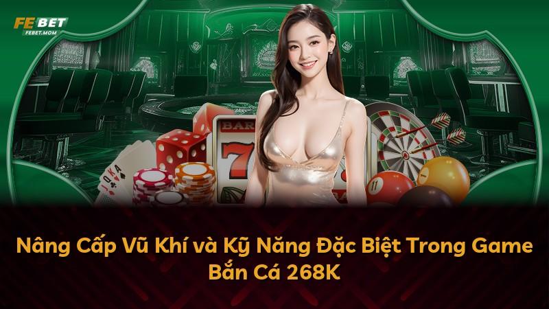 Nâng Cấp Vũ Khí và Kỹ Năng Đặc Biệt Trong Game Bắn Cá 268K