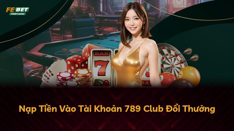 Nạp Tiền Vào Tài Khoản 789 Club Đổi Thưởng