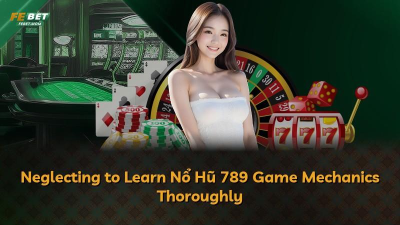 Neglecting to Learn Nổ Hũ 789 Game Mechanics Thoroughly