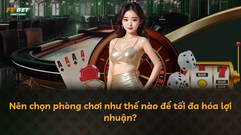 Nên chọn phòng chơi như thế nào để tối đa hóa lợi nhuận?
