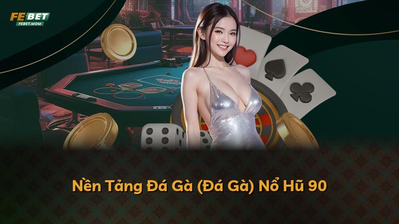 Nền Tảng Đá Gà (Đá Gà) Nổ Hũ 90