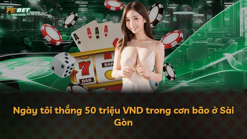 Ngày tôi thắng 50 triệu VND trong cơn bão ở Sài Gòn