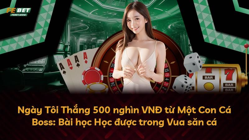 Ngày Tôi Thắng 500 nghìn VNĐ từ Một Con Cá Boss: Bài học Học được trong Vua săn cá