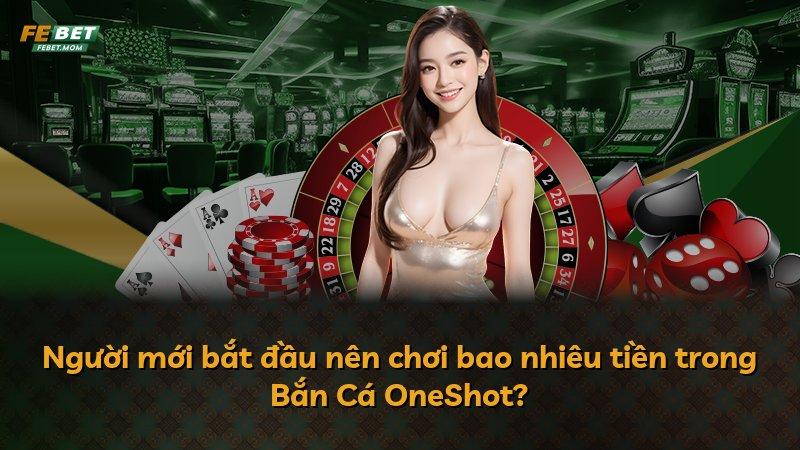 Người mới bắt đầu nên chơi bao nhiêu tiền trong Bắn Cá OneShot?