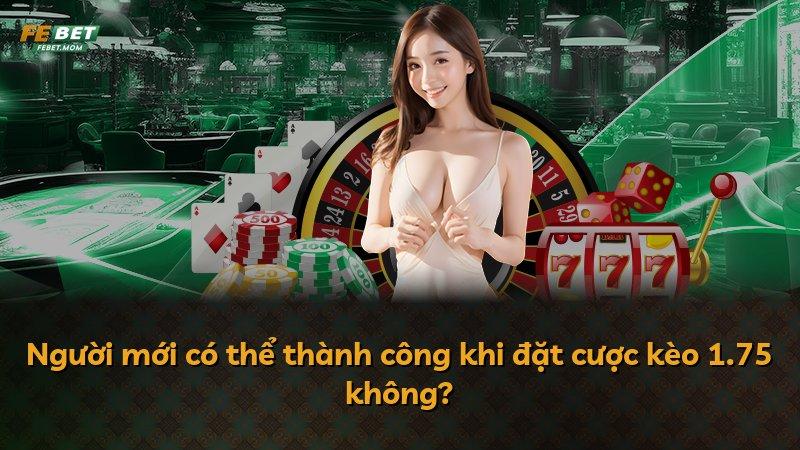 Người mới có thể thành công khi đặt cược kèo 1.75 không?