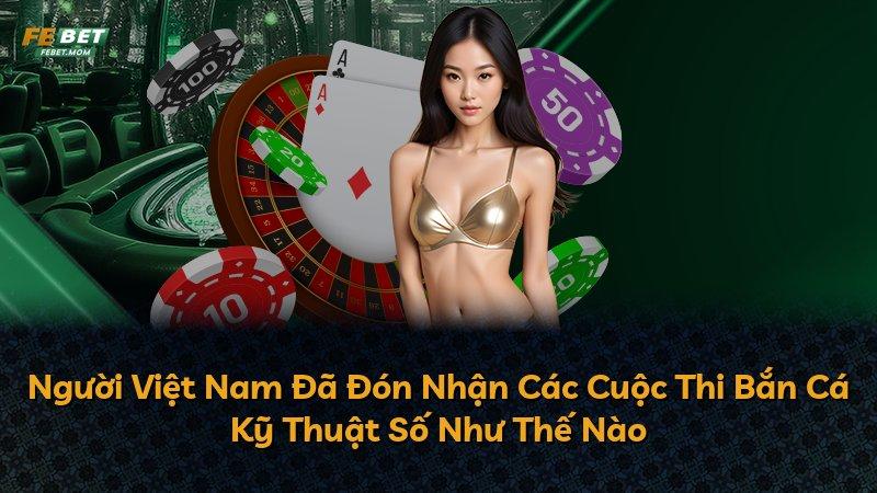 Người Việt Nam Đã Đón Nhận Các Cuộc Thi Bắn Cá Kỹ Thuật Số Như Thế Nào
