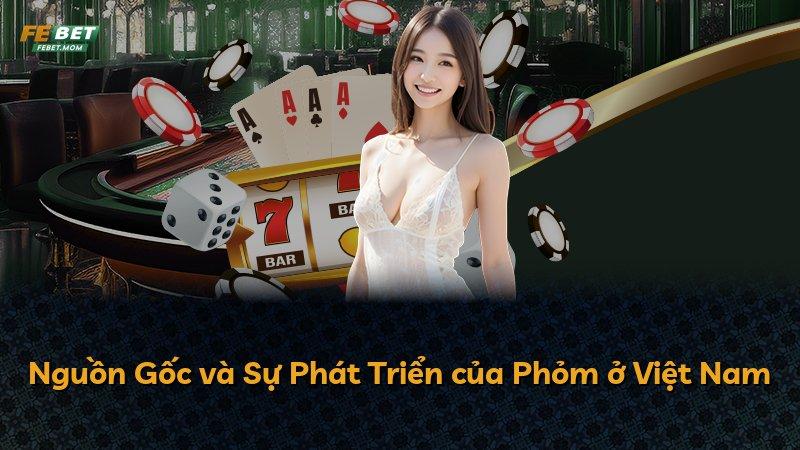 Nguồn Gốc và Sự Phát Triển của Phỏm ở Việt Nam