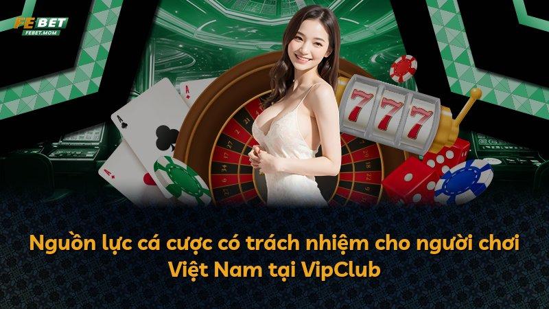 Nguồn lực cá cược có trách nhiệm cho người chơi Việt Nam tại VipClub
