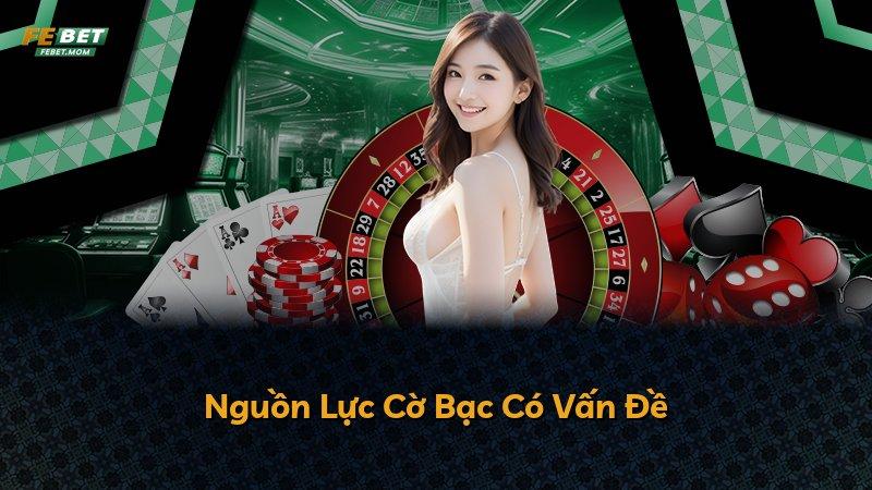 Nguồn Lực Cờ Bạc Có Vấn Đề