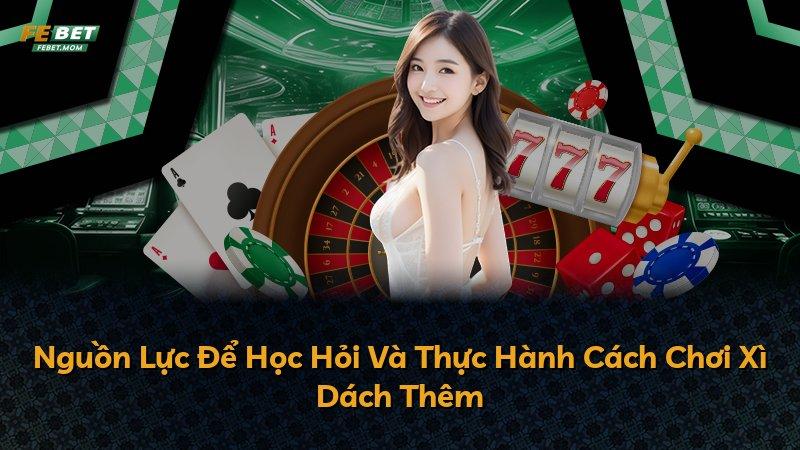 Nguồn Lực Để Học Hỏi Và Thực Hành Cách Chơi Xì Dách Thêm